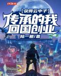 获得云中子传承的我回国创业