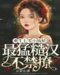 重生七零小娇娇,最猛糙汉不禁撩